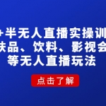 无人+半无人直播实操训练营：护肤品、饮料、影视会员等无人直播玩法