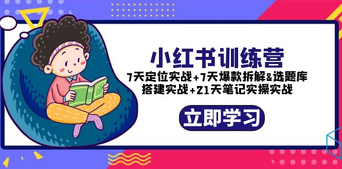 小红书训练营：7天定位实战+7天爆款拆解+选题库搭建实战+21天笔记实操实战