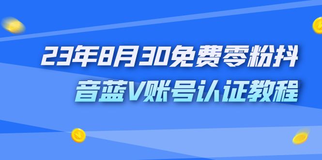 外面收费1980的23年8月30免费零粉抖音蓝V账号认证教程