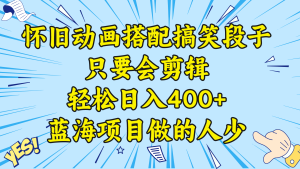 视频号怀旧动画搭配搞笑段子，只要会剪辑轻松日入400+，教程+素材