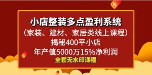 小店整装-多点盈利系统（家装、建材、家居类线上课程）揭秘400平小店年…