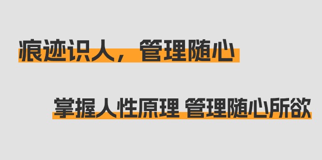 痕迹 识人，管理随心：掌握人性原理 管理随心所欲（31节课）