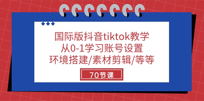 国际版抖音tiktok教学：从0-1学习账号设置/环境搭建/素材剪辑/等等/70节