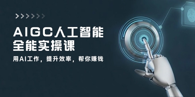 AIGC 人工智能全能实操课：用AI工作，提升效率，帮你赚钱（33节课）