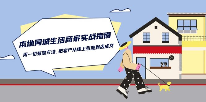 本地同城生活·商家实战指南：用一切有效方法，把客户从线上引流到店成交