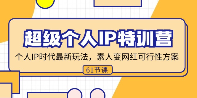 超级个人IP特训营，个人IP时代才最新玩法，素人变网红可行性方案 (61节)