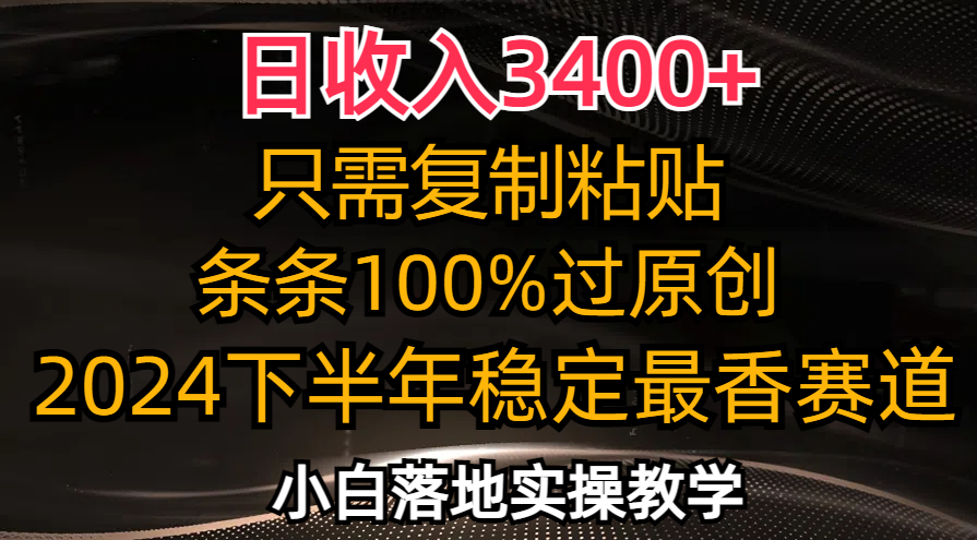 日收入3400+，只需复制粘贴，条条过原创，2024下半年最香赛道，小白也…