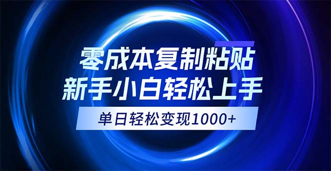 0成本复制粘贴，小白轻松上手，无脑日入1000+，可批量放大