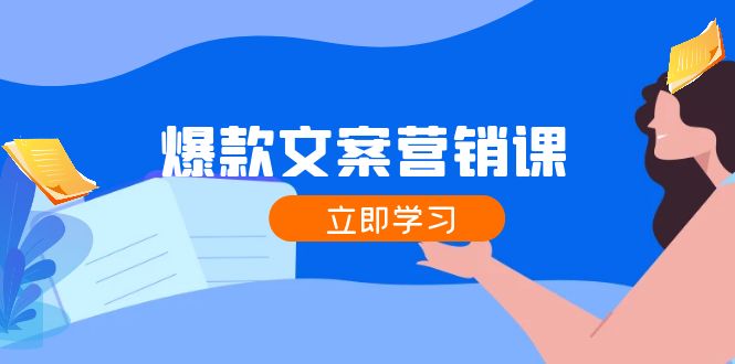 爆款文案营销课：公域转私域，涨粉成交一网打尽，各行业人士必备