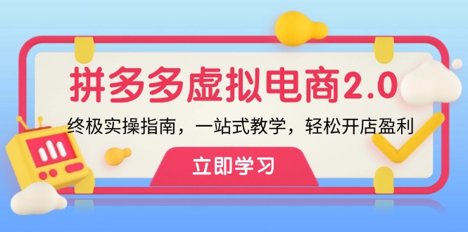 拼多多 虚拟项目-2.0：终极实操指南，一站式教学，轻松开店盈利