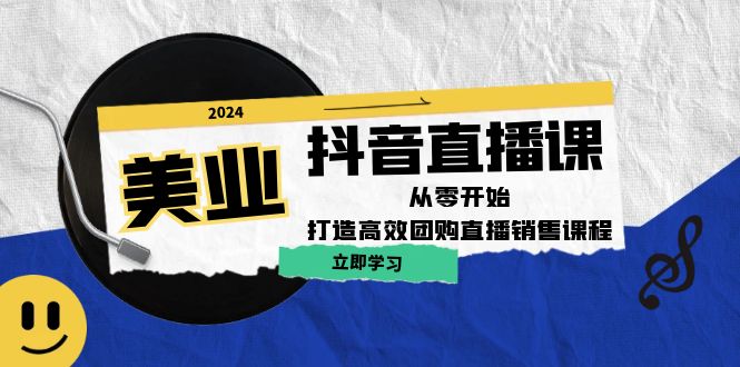 美业抖音直播课：从零开始，打造高效团购直播销售（无水印课程）