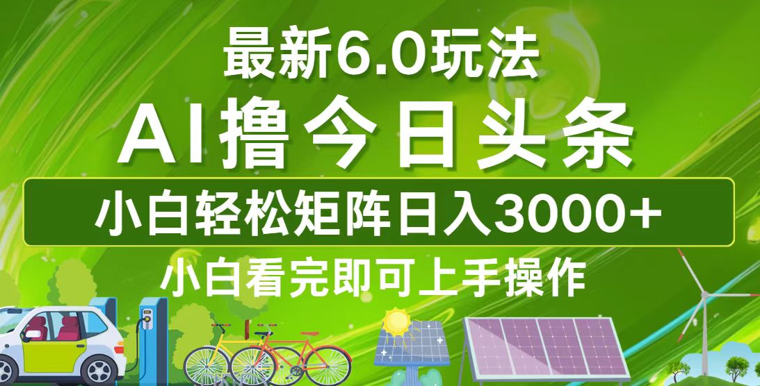 今日头条最新6.0玩法，轻松矩阵日入3000+