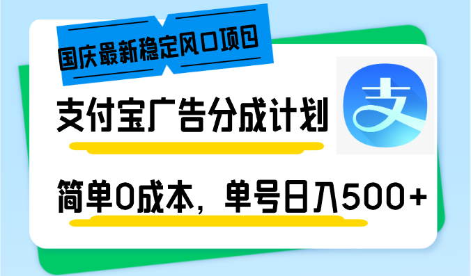 国庆最新稳定风口项目，支付宝广告分成计划，简单0成本，单号日入500+