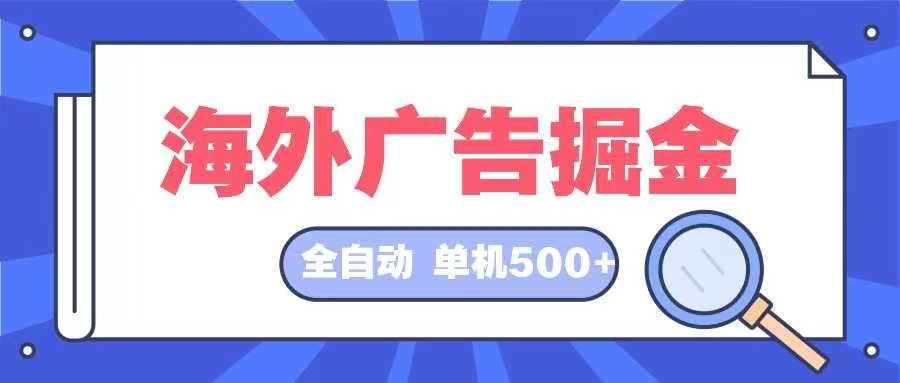 海外广告掘金  日入500+ 全自动挂机项目 长久稳定