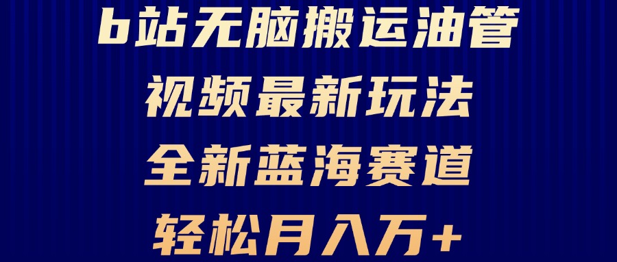 B站无脑搬运油管视频最新玩法，轻松月入过万，小白轻松上手，全新蓝海赛道