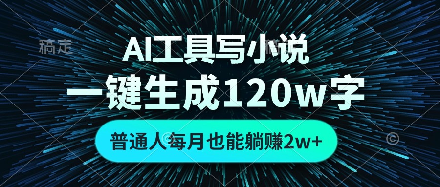 AI工具写小说，一键生成120万字，普通人每月也能躺赚2w+