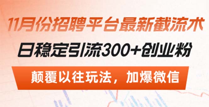 招聘平台最新截流术，日稳定引流300+创业粉，颠覆以往玩法 加爆微信