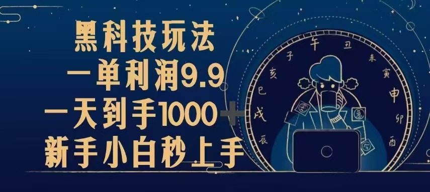 黑科技玩法，一单利润9.9,一天到手1000+，新手小白秒上手