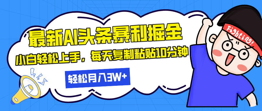 最新头条暴利掘金，AI辅助，轻松矩阵，每天复制粘贴10分钟，轻松月入30…