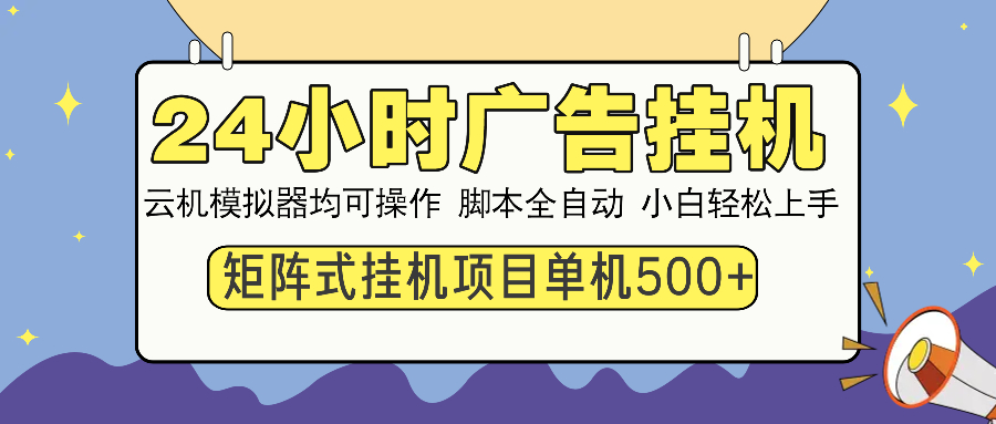 24小时全自动广告挂机 矩阵式操作 单机收益500+ 小白也能轻松上手